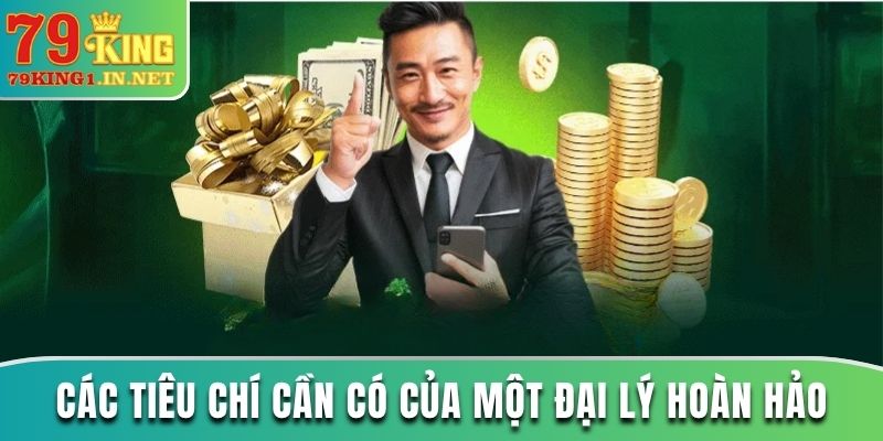 Đại Lý Hợp Pháp 79King Và Những Quyền Lợi Dành Cho Đối Tác Các tiêu chí cần có của một đại lý hoàn hảo