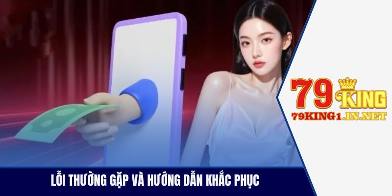 Rút Tiền 79King Nhanh Tức Thì, Bảo Mật Và Dễ Thực Hiện Lỗi thường gặp và hướng dẫn khắc phục