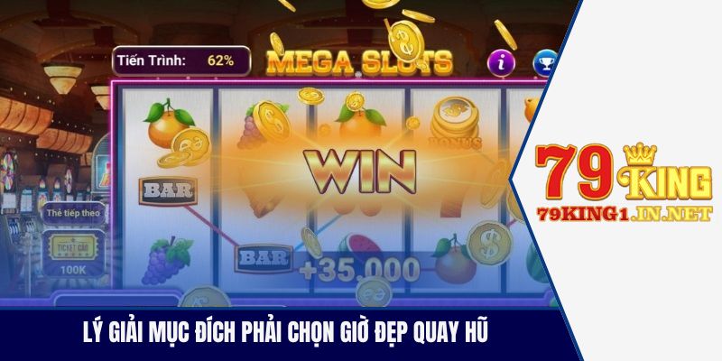 Giờ Đẹp Quay Hũ - Săn Ngay Jackpot Trăm Tỷ Cùng 79King Lý giải mục đích phải chọn giờ đẹp quay hũ