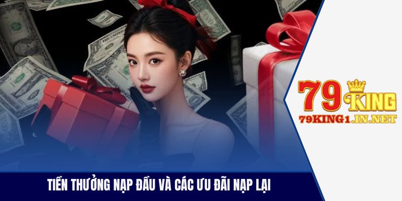Khuyến Mãi 79King 2025 - Cứ Chơi Là Có Quà Đầy Ví Tiền thưởng nạp đầu và các ưu đãi nạp lại