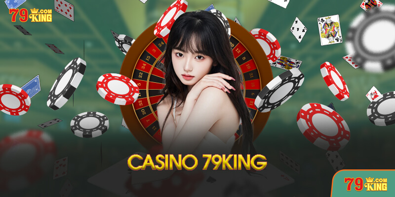 Casino 79King - Cổng Game Giải Trí Đổi Thưởng Uy Tín Hàng Đầu 2025 Casino trực tuyến - Trải nghiệm sòng bài đẳng cấp quốc tế